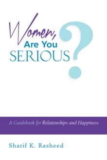 Women, Are You Serious? : A Guidebook for Relationships and Happiness