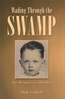 Wading Through the Swamp : The Memoirs of a Bad Boy