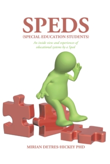 Speds  (Special Education Students) : An Inside View and Experiences of Educational Systems by a Sped