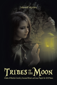 Tribes of the Moon : A Book of Otherkin Coventry, Seasonal Rituals and Lunar Magick for All 13 Moons