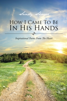 How I Came to Be in His Hands : Inspirational Poems from the Heart