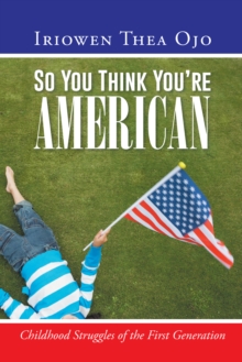 So You Think You'Re American : Childhood Struggles of the First Generation