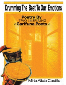 Drumming the Beat to Our Emotions : Poetry by Two Inspiring Garifuna Poets