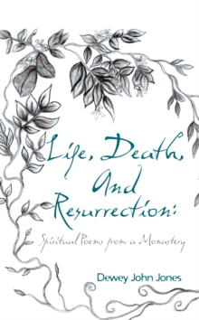 Life, Death, and Resurrection: : Spiritual Poems from a Monastery