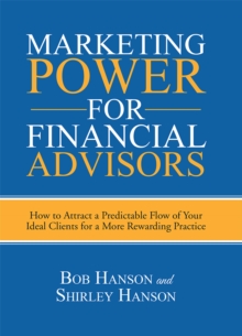 Marketing Power for Financial Advisors : How to Attract a Predictable Flow of Your Ideal Clients for a More Rewarding Practice