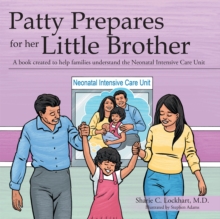 Patty Prepares for Her Little Brother : A Book Created to Help Families Understand the Neonatal Intensive Care Unit