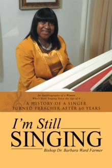 I'm Still Singing : A History of a Singer Turned Preacher After 60 Years