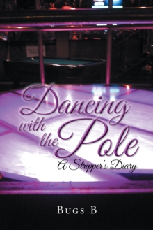 Dancing with the Pole : A Stripper'S Diary