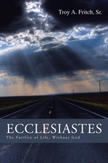 Ecclesiastes : The Futility of Life, Without God