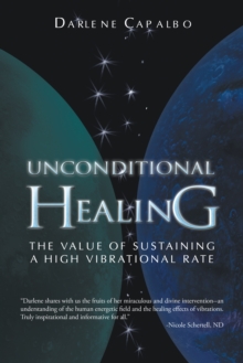 Unconditional Healing : The Value of Sustaining a High Vibrational Rate