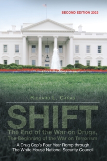 Shift - the End of the War on Drugs, the Beginning of the War on Terrorism : A Drug Cop'S Four Year Romp Through  the White House National Security Council