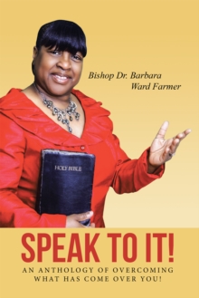 Speak to It! : An Anthology of Overcoming What Has Come over You!