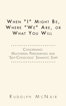 When "I" Might Be, Where "We" Are, or What You Will : Concerning: Multiversal Personkinds and 'Self-Conscious' Semantic Sort