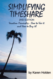 Simplifying Timeshare 2Nd Edition : Vacation Ownership - How to Use It and How to Buy It!