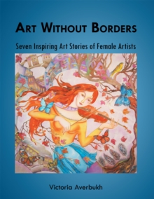 Art Without Borders : Seven Inspiring Art Stories of Female Artists