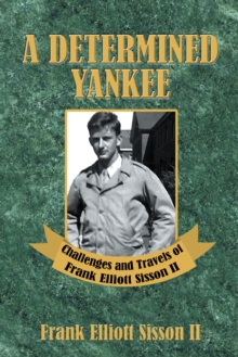 A Determined Yankee : Challenges and Travels of Frank Elliott Sisson Ii