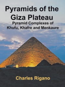 Pyramids of the Giza Plateau : Pyramid Complexes of Khufu, Khafre, and Menkaure