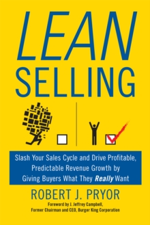 Lean Selling : Slash Your Sales Cycle and Drive Profitable, Predictable Revenue Growth by Giving Buyers What They Really Want