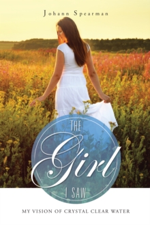 The Girl I Saw : My Vision of Crystal Clear Water