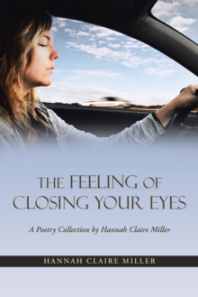 The Feeling of Closing Your Eyes : A Poetry Collection by Hannah Claire Miller