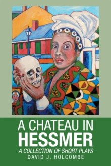 A Chateau in Hessmer : A Collection of Short Plays