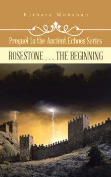 Rosestone . . . the Beginning : Prequel to the Ancient Echoes Series