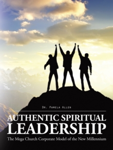 Authentic Spiritual Leadership : The Mega Church Corporate Model of the New Millennium