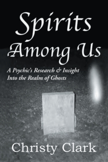 Spirits Among Us : A Psychic'S Research & Insight into the Realm of Ghosts