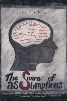 The Snare of Assumptions : The Deadly Effects of Assuming and How God Heals Our Souls.