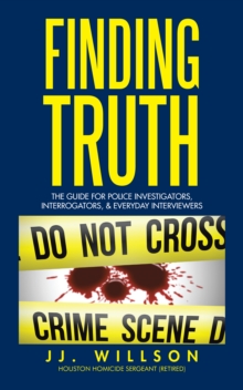 Finding Truth : The Guide for Police Investigators, Interrogators, & Everyday Interviewers