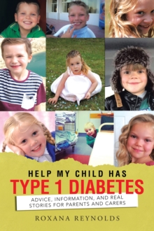 Help My Child Has Type 1 Diabetes : Advice, Information, and Real Stories for Parents and Carers