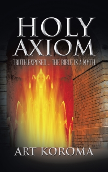 Holy Axiom : Truth Exposed... the Bible Is a Myth