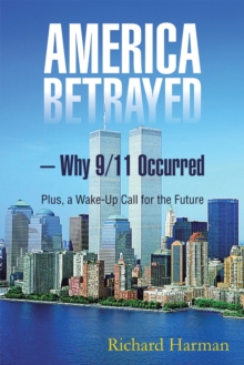 America Betrayed - Why 9/11 Occurred : Plus, a Wake-Up Call for the Future