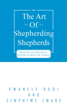 The Art of Shepherding Shepherds : Training and Releasing Pastors to Bless the Church