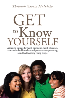 Get to Know Yourself : A Training Package for Health Promoters, Health Educators, Community Health Workers and Peer Educators Promoting Sexual Health Among Young People