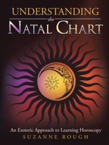 Understanding the Natal Chart : An Esoteric Approach to Learning Horoscopy