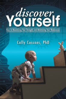 Discover Yourself : Keys to Maximizing Your Strengths and Minimizing Your Weaknesses