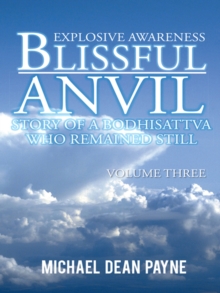 Blissful Anvil Story of a Bodhisattva Who Remained Still : Explosive Awareness Volume Three