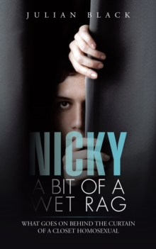 Nicky - a Bit of a Wet Rag : What Goes on Behind the Curtain of a Closet Homosexual