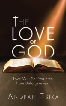 The Love of God : Love Will Set You Free from Unforgiveness