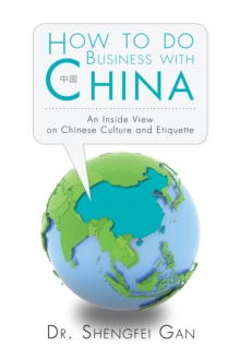 How to Do Business with China : An Inside View on Chinese Culture and Etiquette