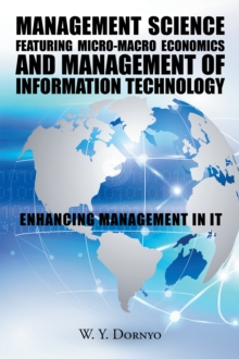 Management Science Featuring Micro-Macro Economics and Management of Information Technology : Enhancing Management in It