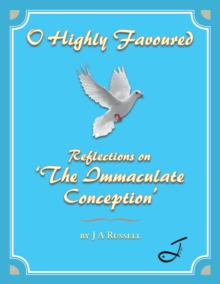 O Highly Favoured : Reflections on 'The Immaculate Conception'