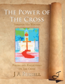 The Power of the Cross - Through His Wounds : Poetry and Reflections on the Cross