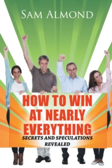 How to Win at Nearly Everything : Secrets and Speculations Revealed