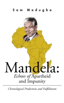 Mandela: Echoes of Apartheid and Impunity : Chronological Predictions and Fulfillments