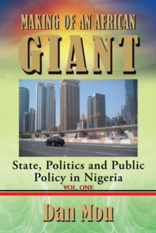 Making of an African Giant : State, Politics and Public Policy in Nigeria, Vol. One