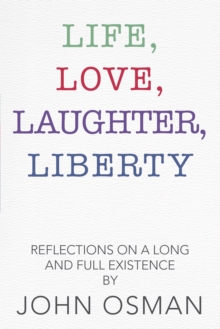 Life, Love, Laughter, Liberty : Reflections on a Long and Full Existence