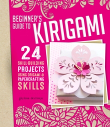 Origami + Papercrafting = Kirigami : 24 Skill-Building Projects for the Absolute Beginner