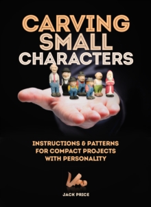 Carving Small Characters in Wood : Instructions & Patterns for Compact Projects with Personality